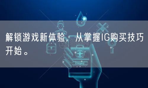 解锁游戏新体验，从掌握IG购买技巧开始。