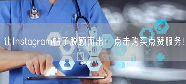 让Instagram帖子脱颖而出：点击购买点赞服务！