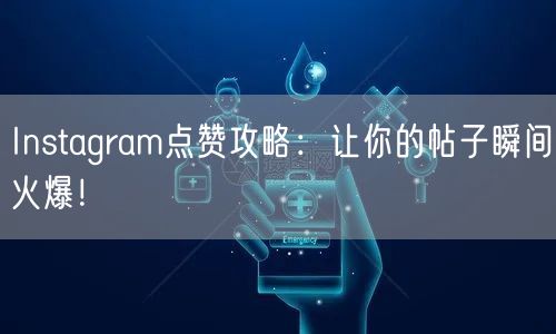 Instagram点赞攻略：让你的帖子瞬间火爆！