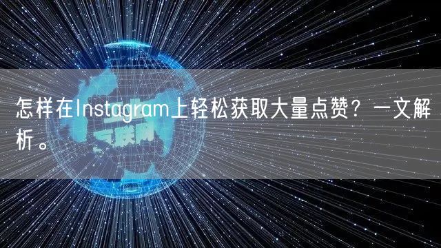 怎样在Instagram上轻松获取大量点赞？一文解析。