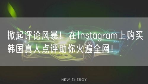 掀起评论风暴！在Instagram上购买韩国真人点评助你火遍全网！
