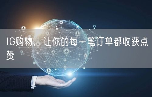 IG购物，让你的每一笔订单都收获点赞