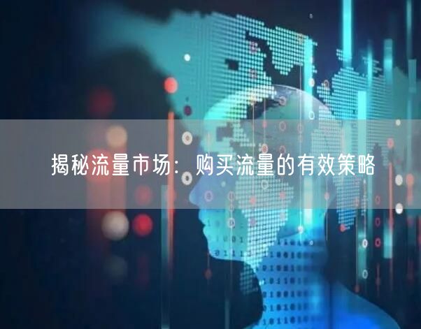 揭秘流量市场：购买流量的有效策略