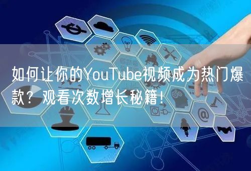如何让你的YouTube视频成为热门爆款？观看次数增长秘籍！