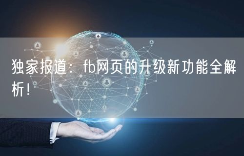 独家报道：fb网页的升级新功能全解析！