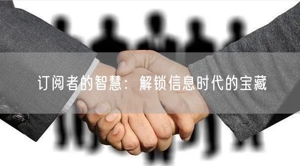 订阅者的智慧：解锁信息时代的宝藏