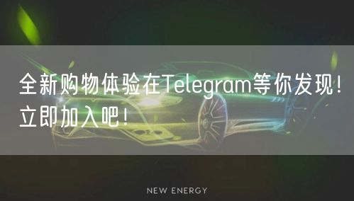 全新购物体验在Telegram等你发现！立即加入吧！