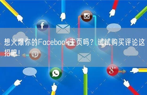 想火爆你的Facebook主页吗?试试购买评论这招吧!