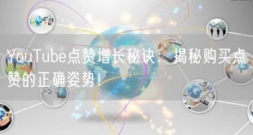 YouTube点赞增长秘诀：揭秘购买点赞的正确姿势！