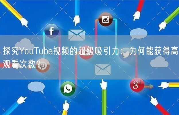 探究YouTube视频的超级吸引力：为何能获得高观看次数？