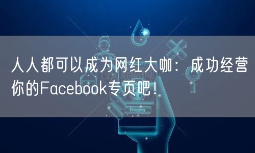 人人都可以成为网红大咖:成功经营你的Facebook专页吧!