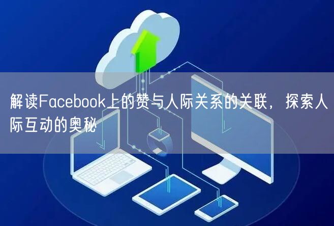 解读Facebook上的赞与人际关系的关联，探索人际互动的奥秘