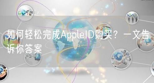 如何轻松完成AppleID购买？一文告诉你答案