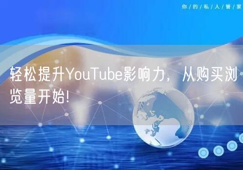 轻松提升YouTube影响力,从购买浏览量开始!