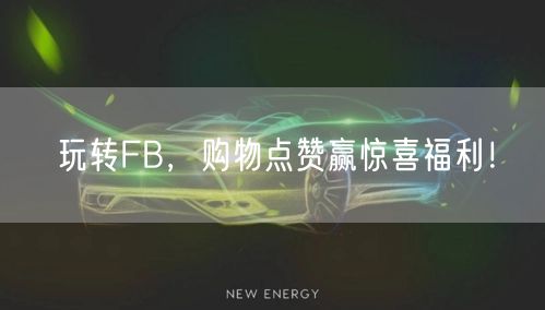 玩转FB，购物点赞赢惊喜福利！
