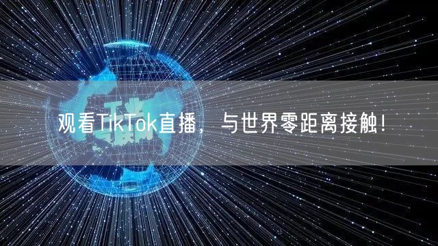 观看TikTok直播,与世界零距离接触!
