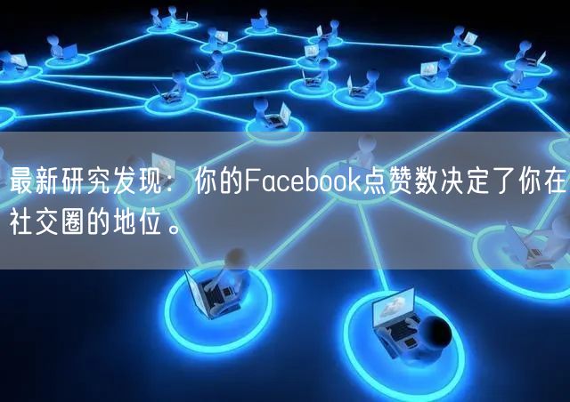 最新研究发现：你的Facebook点赞数决定了你在社交圈的地位。