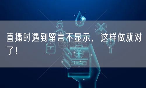 直播时遇到留言不显示，这样做就对了！