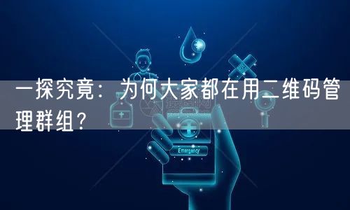 一探究竟：为何大家都在用二维码管理群组？