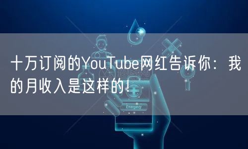 十万订阅的YouTube网红告诉你：我的月收入是这样的！