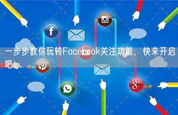 一步步教你玩转Facebook关注功能，快来开启吧！