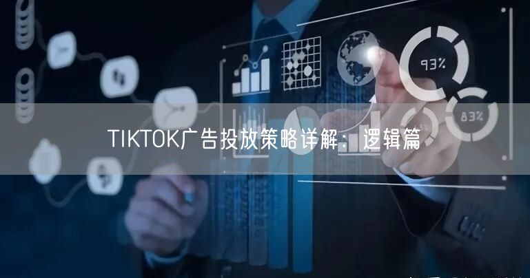 TIKTOK广告投放策略详解：逻辑篇