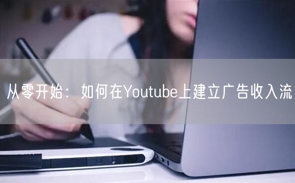 从零开始：如何在Youtube上建立广告收入流